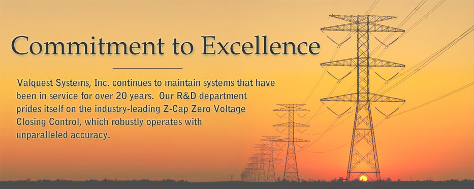 Commitment to Excellence - Valquest Systems, Inc. continues to maintain systems that have been in service for over 20 years.  Our R&D department prides itself on the industry-leading Z-Cap Zero Voltage Closing Control, which robustly operates with unparalleled accuracy.